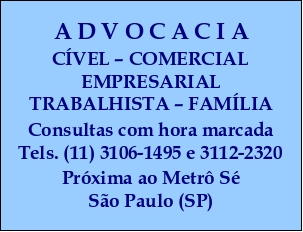 ADVOCACIA EM SÃO PAULO (SP) - CÍVEL - COMERCIAL - EMPRESARIAL - TRABALHISTA - FAMÍLIA - Consultas com hora marcada - Tels. (11) 3106-1495 e 3112-2320 - Próxima ao Metrô Sé - São Paulo (SP)